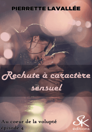 Au coeur de la volupté 4 : Rechute à caractère sensuel de Pierrette Lavallée